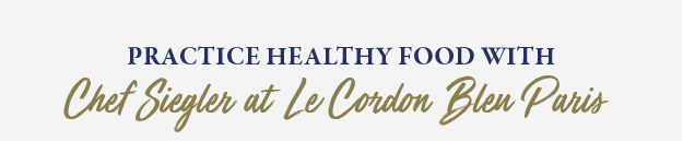 Practice healthy food with Chef Siegler at Le Cordon Bleu Paris