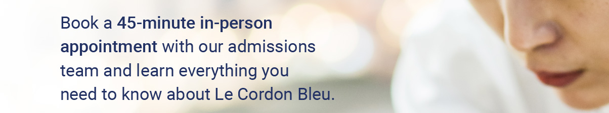 Booke a 45 minute in person appointment with out admissions team and learn everything you need to know about Le Cordon Bleu.
